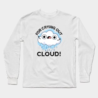 For Crying Out Cloud Cute Weather Pun Long Sleeve T-Shirt